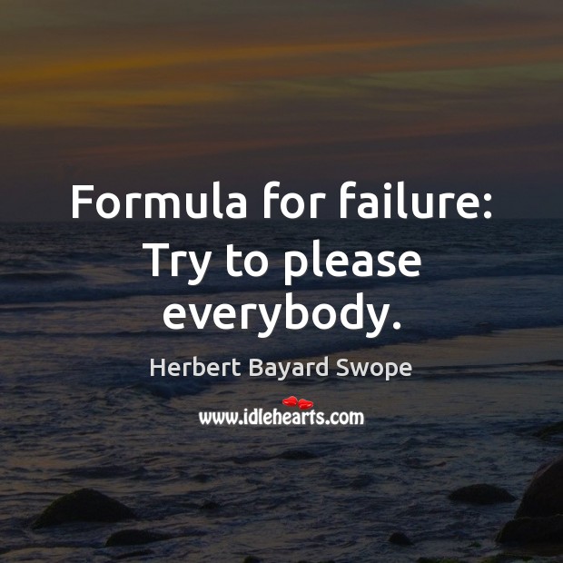 Formula for failure: Try to please everybody. Herbert Bayard Swope Picture Quote