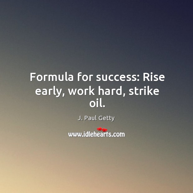 Formula for success: rise early, work hard, strike oil. Image