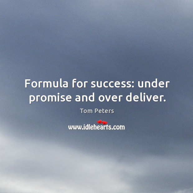 Formula for success: under promise and over deliver. Image