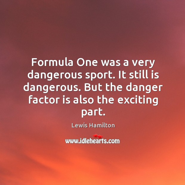 Formula One was a very dangerous sport. It still is dangerous. But Lewis Hamilton Picture Quote