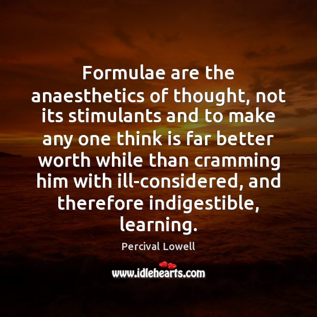 Formulae are the anaesthetics of thought, not its stimulants and to make Percival Lowell Picture Quote