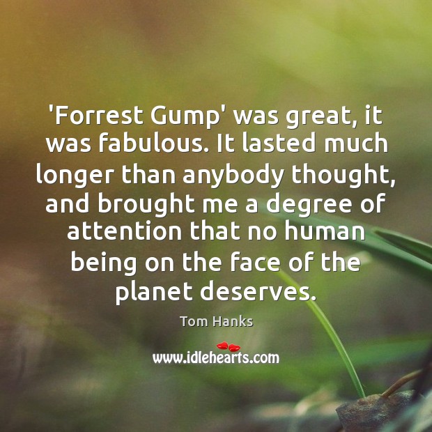 ‘Forrest Gump’ was great, it was fabulous. It lasted much longer than Tom Hanks Picture Quote