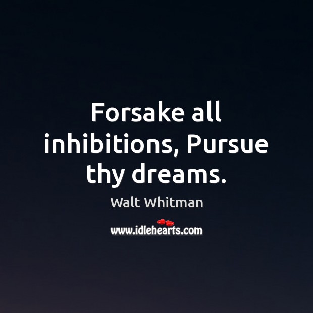 Forsake all inhibitions, Pursue thy dreams. Image