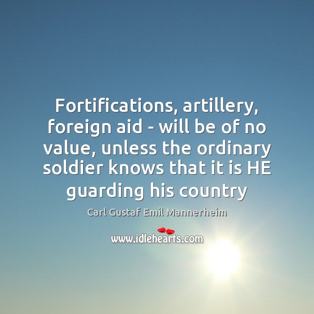 Fortifications, artillery, foreign aid – will be of no value, unless the Carl Gustaf Emil Mannerheim Picture Quote