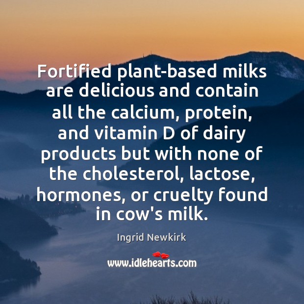 Fortified plant-based milks are delicious and contain all the calcium, protein, and Ingrid Newkirk Picture Quote