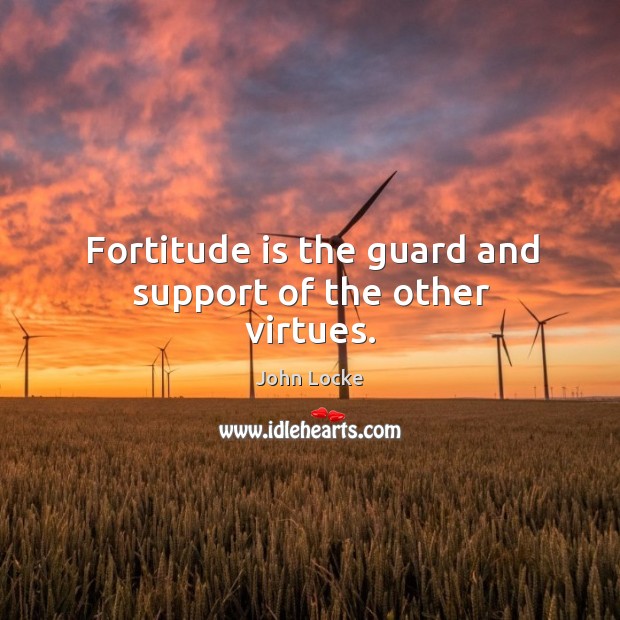 Fortitude is the guard and support of the other virtues. Image
