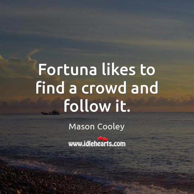 Fortuna likes to find a crowd and follow it. Mason Cooley Picture Quote