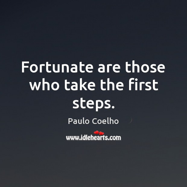 Fortunate are those who take the first steps. Image