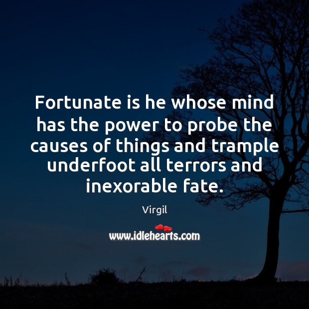 Fortunate is he whose mind has the power to probe the causes Virgil Picture Quote
