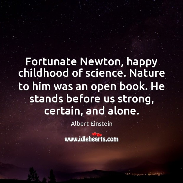 Fortunate Newton, happy childhood of science. Nature to him was an open Image