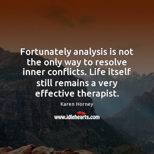 Fortunately analysis is not the only way to resolve inner conflicts. Life Karen Horney Picture Quote