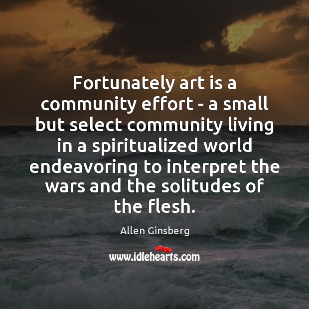 Fortunately art is a community effort – a small but select community 