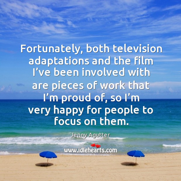 Fortunately, both television adaptations and the film I’ve been involved with are pieces of Jenny Agutter Picture Quote