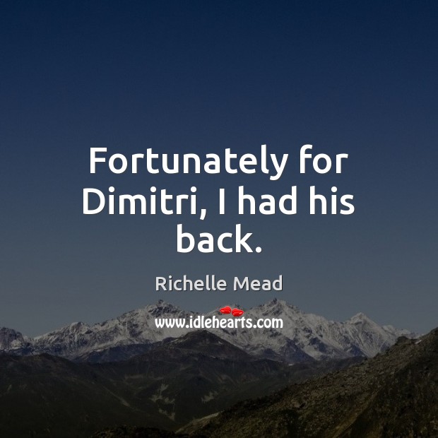 Fortunately for Dimitri, I had his back. Image