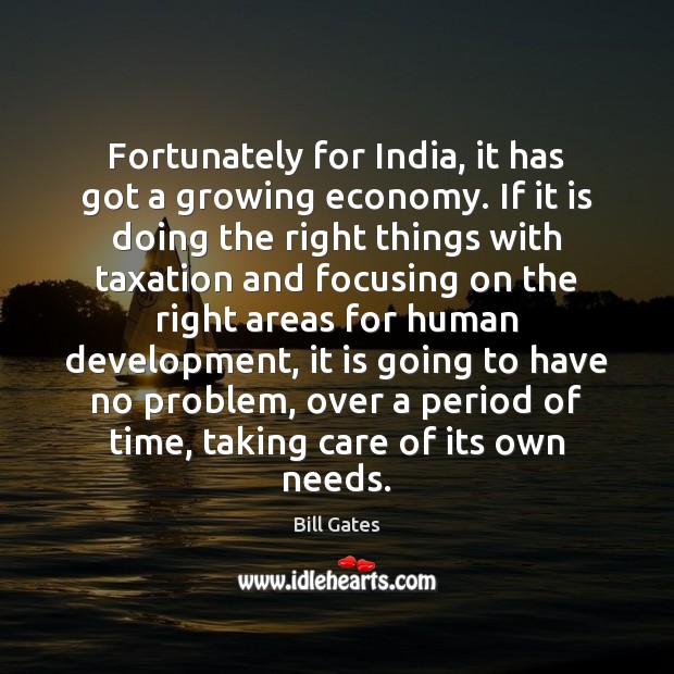 Fortunately for India, it has got a growing economy. If it is Bill Gates Picture Quote