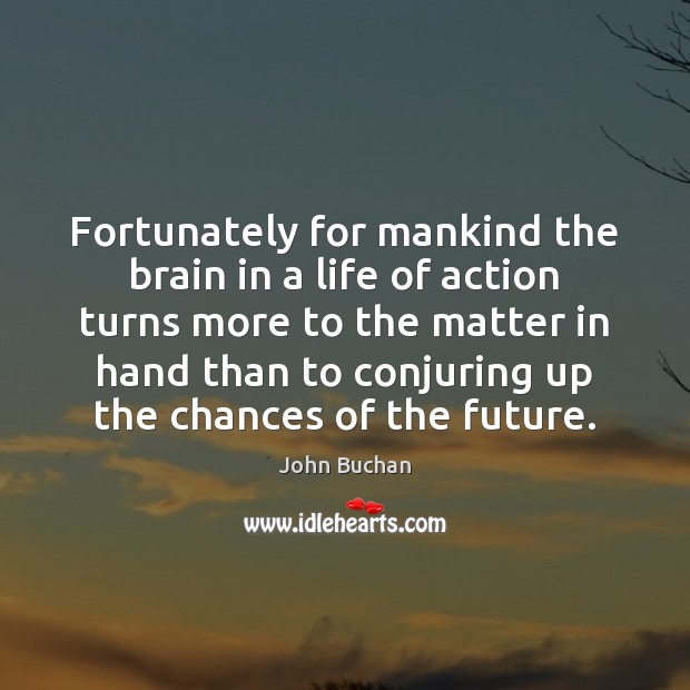 Fortunately for mankind the brain in a life of action turns more John Buchan Picture Quote