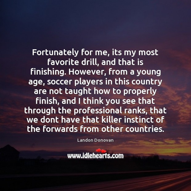 Fortunately for me, its my most favorite drill, and that is finishing. Soccer Quotes Image
