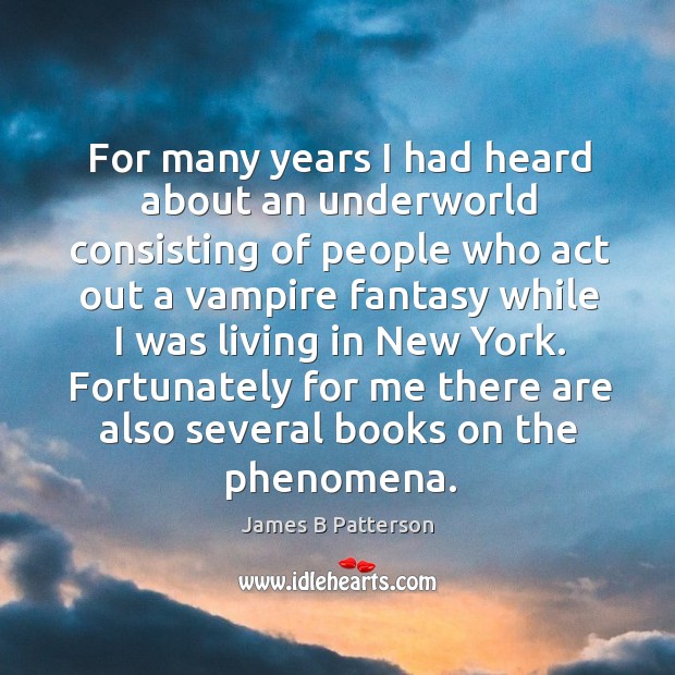 Fortunately for me there are also several books on the phenomena. James B Patterson Picture Quote