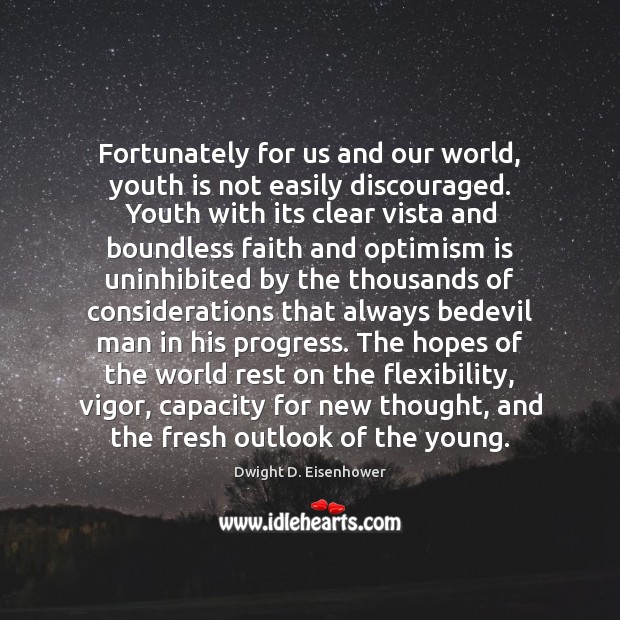 Fortunately for us and our world, youth is not easily discouraged. Youth Dwight D. Eisenhower Picture Quote