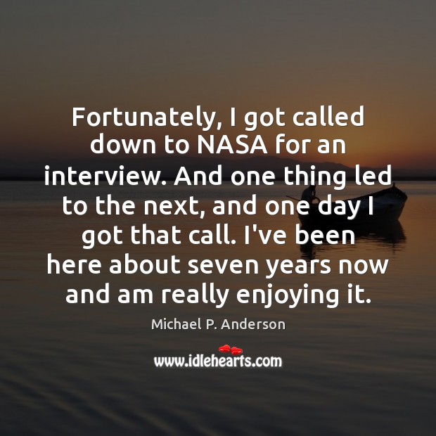 Fortunately, I got called down to NASA for an interview. And one Michael P. Anderson Picture Quote