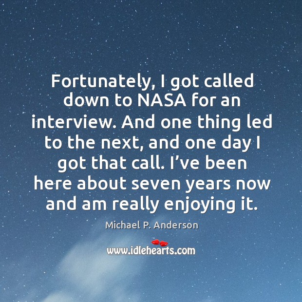 Fortunately, I got called down to nasa for an interview. Michael P. Anderson Picture Quote
