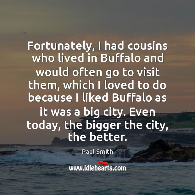 Fortunately, I had cousins who lived in Buffalo and would often go Paul Smith Picture Quote