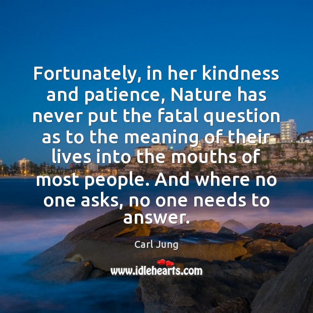 Fortunately, in her kindness and patience, Nature has never put the fatal Carl Jung Picture Quote