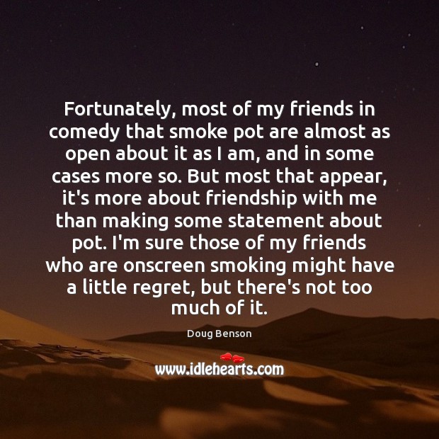 Fortunately, most of my friends in comedy that smoke pot are almost Doug Benson Picture Quote