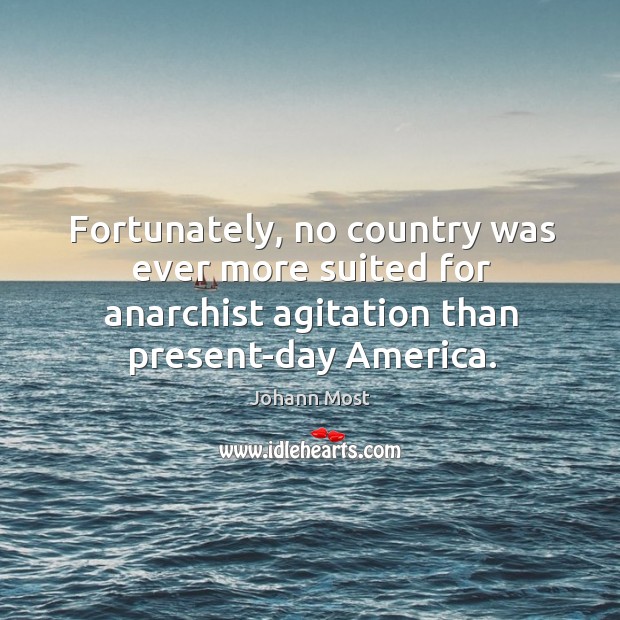 Fortunately, no country was ever more suited for anarchist agitation than present-day america. Image