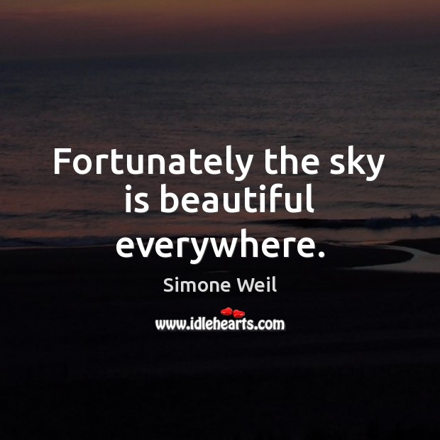 Fortunately the sky is beautiful everywhere. Simone Weil Picture Quote
