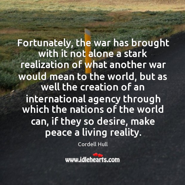Fortunately, the war has brought with it not alone a stark realization of what another Reality Quotes Image