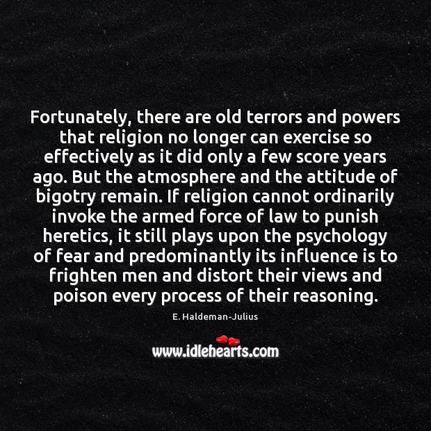 Fortunately, there are old terrors and powers that religion no longer can E. Haldeman-Julius Picture Quote