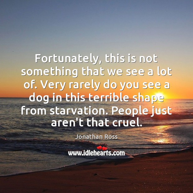 Fortunately, this is not something that we see a lot of. Very Jonathan Ross Picture Quote