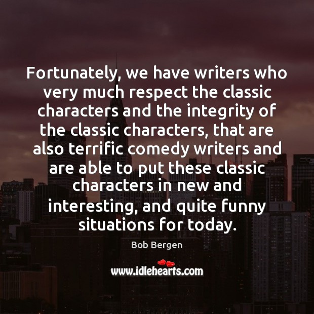 Fortunately, we have writers who very much respect the classic characters and Bob Bergen Picture Quote
