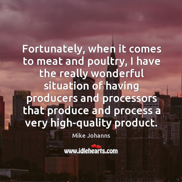Fortunately, when it comes to meat and poultry, I have the really wonderful Mike Johanns Picture Quote