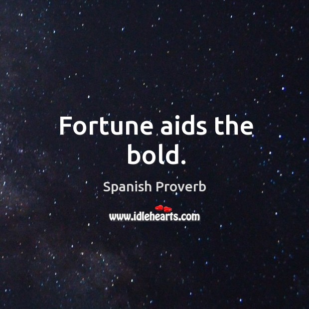 Fortune aids the bold. Image