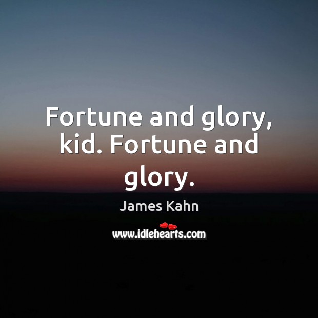 Fortune and glory, kid. Fortune and glory. Image