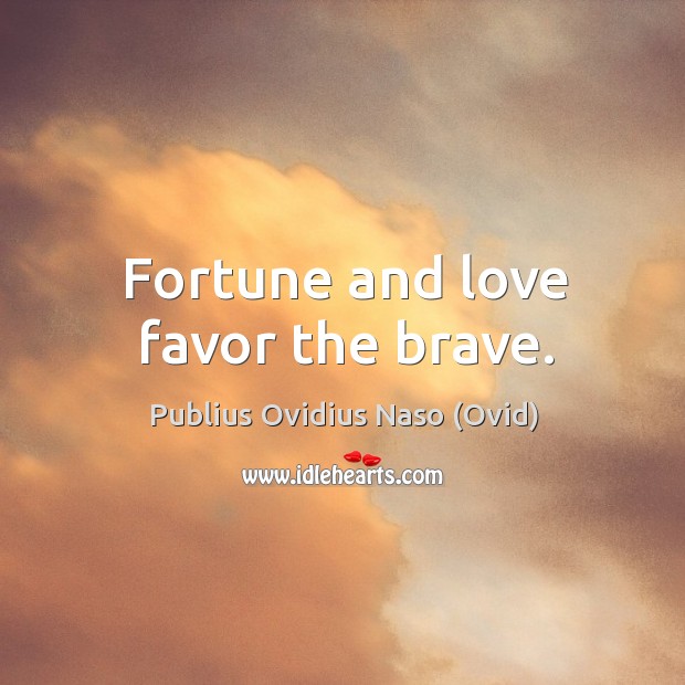 Fortune and love favor the brave. Publius Ovidius Naso (Ovid) Picture Quote