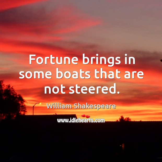 Fortune brings in some boats that are not steered. William Shakespeare Picture Quote