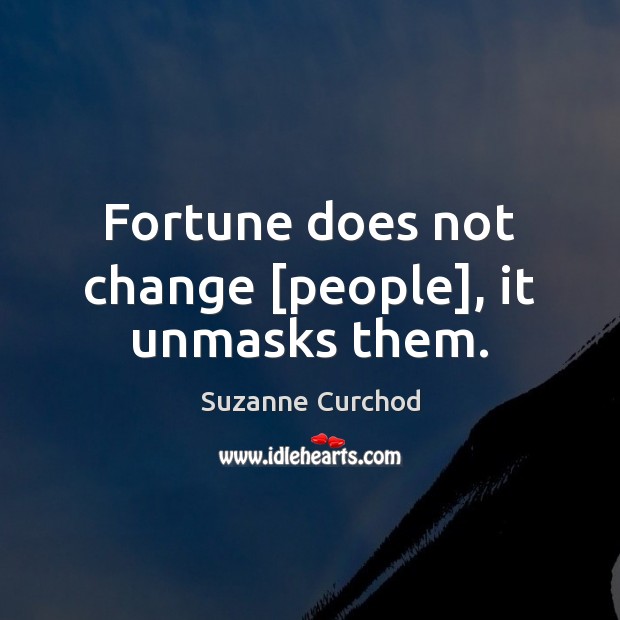 Fortune does not change [people], it unmasks them. Suzanne Curchod Picture Quote
