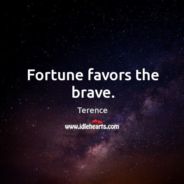 Fortune favors the brave. Terence Picture Quote
