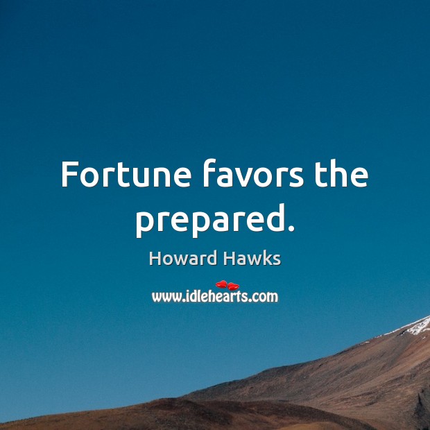 Fortune favors the prepared. Howard Hawks Picture Quote