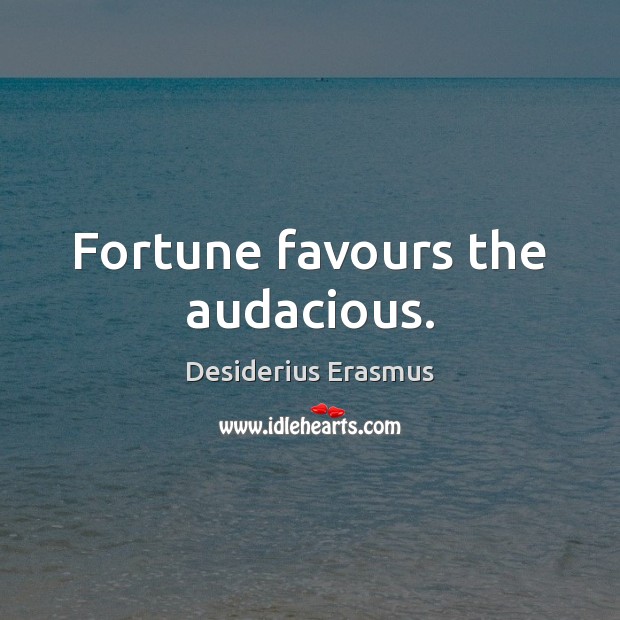 Fortune favours the audacious. Desiderius Erasmus Picture Quote