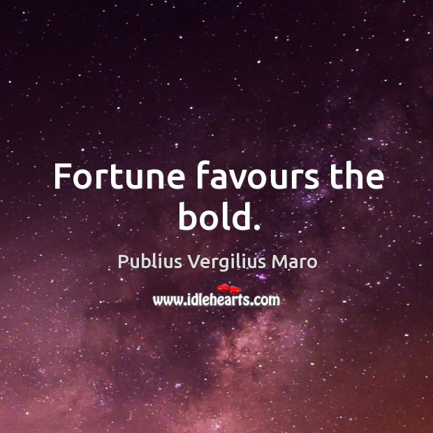 Fortune favours the bold. Image