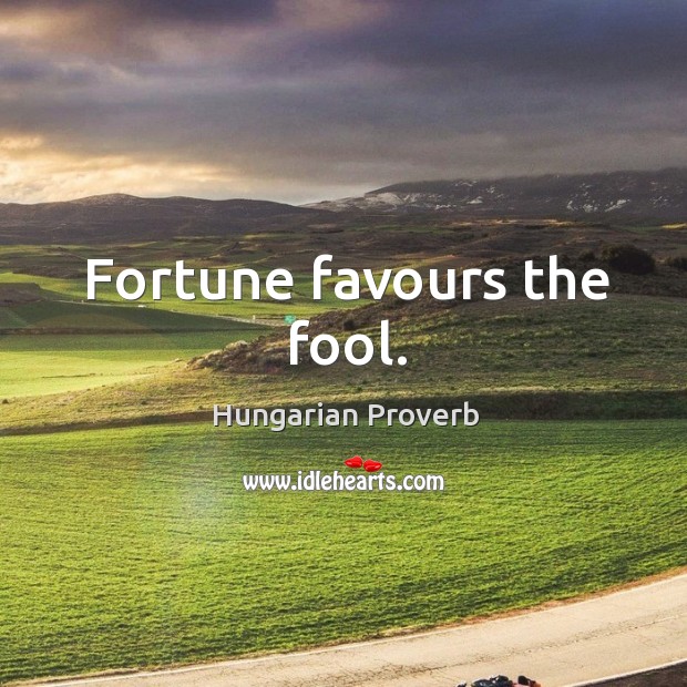 Fortune favours the fool. Image