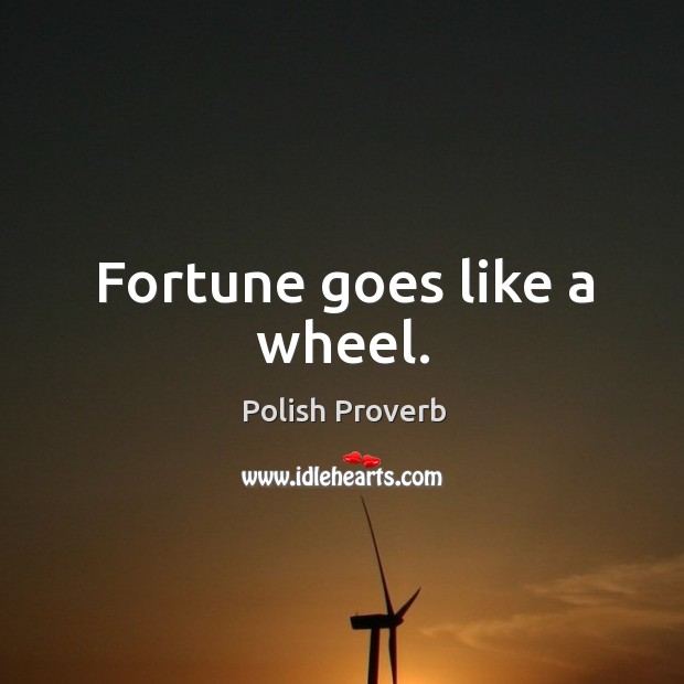 Fortune goes like a wheel. Polish Proverbs Image