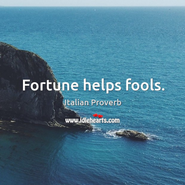 Fortune helps fools. Image