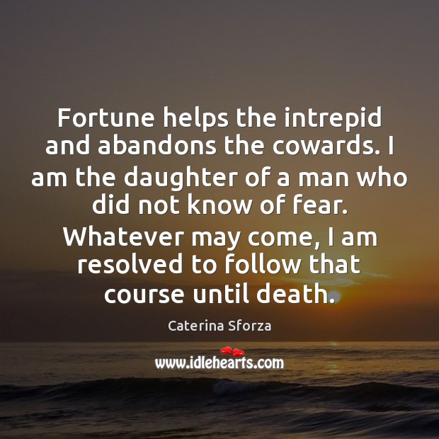 Fortune helps the intrepid and abandons the cowards. I am the daughter Caterina Sforza Picture Quote