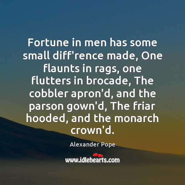 Fortune in men has some small diff’rence made, One flaunts in rags, Image
