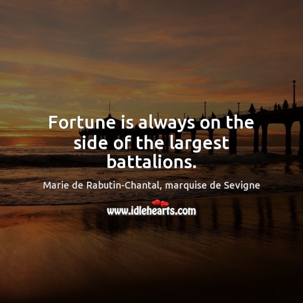 Fortune is always on the side of the largest battalions. Marie de Rabutin-Chantal, marquise de Sevigne Picture Quote